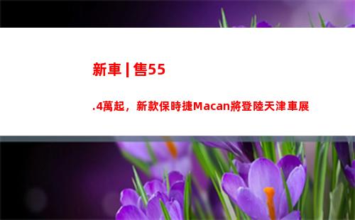 新車 | 售55.4萬起，新款保時捷Macan將登陸天津車展